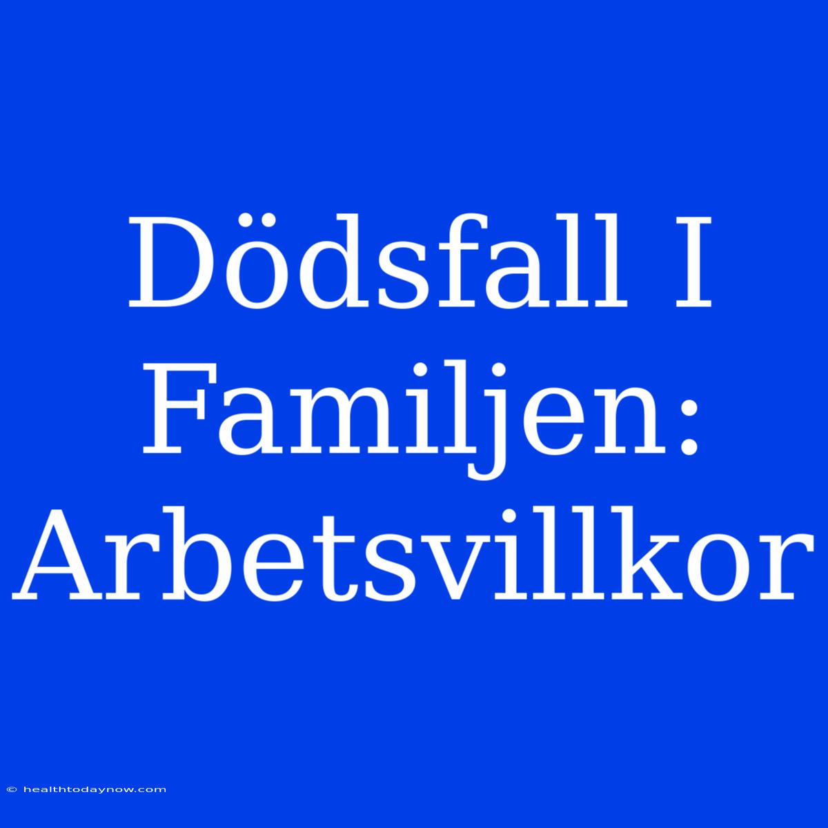 Dödsfall I Familjen: Arbetsvillkor