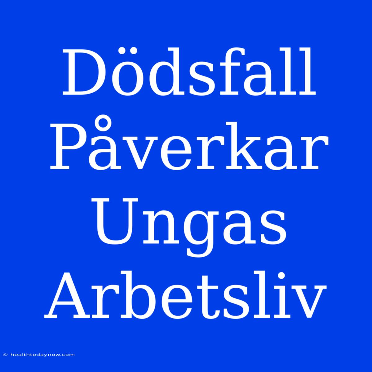 Dödsfall Påverkar Ungas Arbetsliv