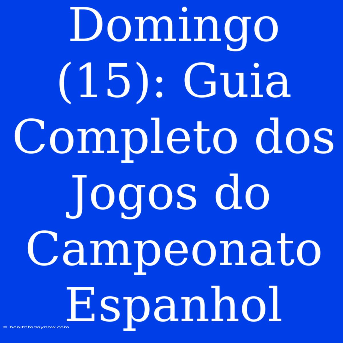 Domingo (15): Guia Completo Dos Jogos Do Campeonato Espanhol