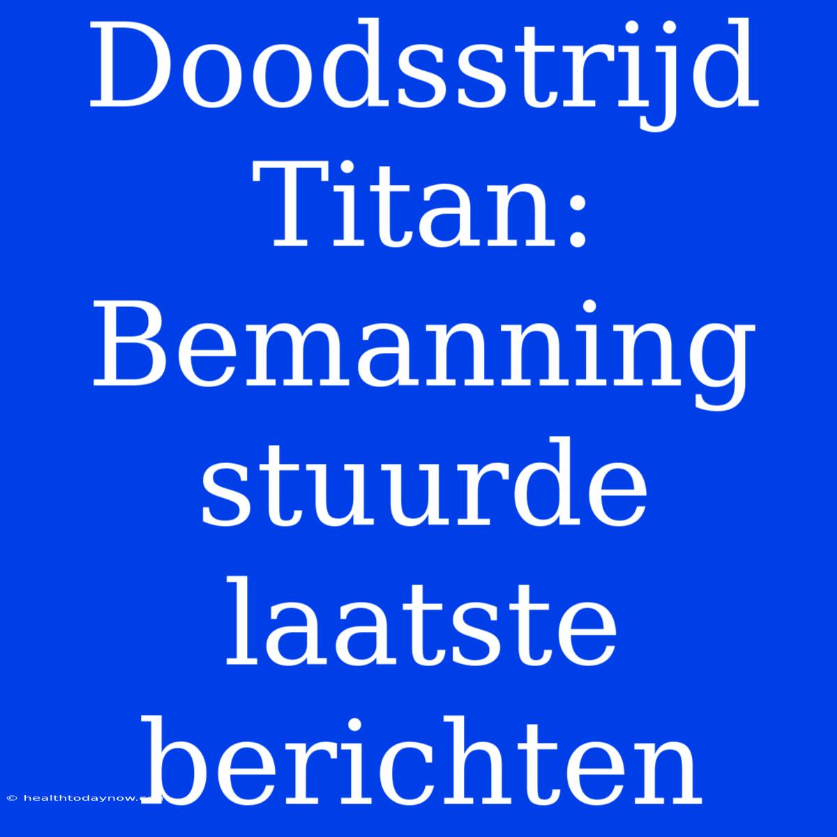 Doodsstrijd Titan: Bemanning Stuurde Laatste Berichten