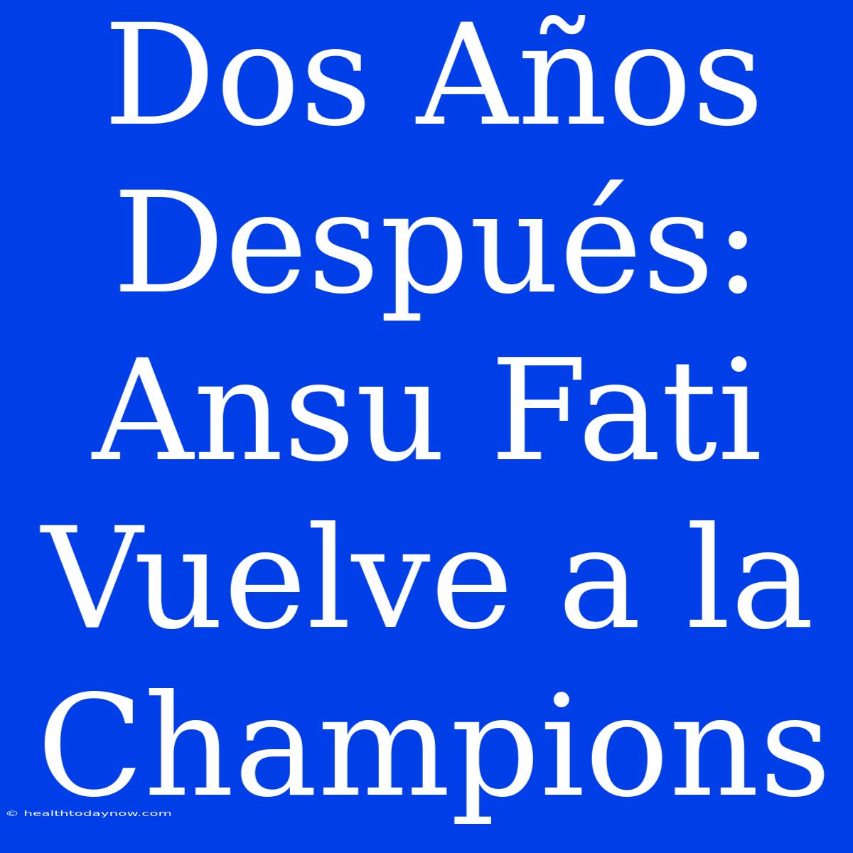 Dos Años Después: Ansu Fati Vuelve A La Champions