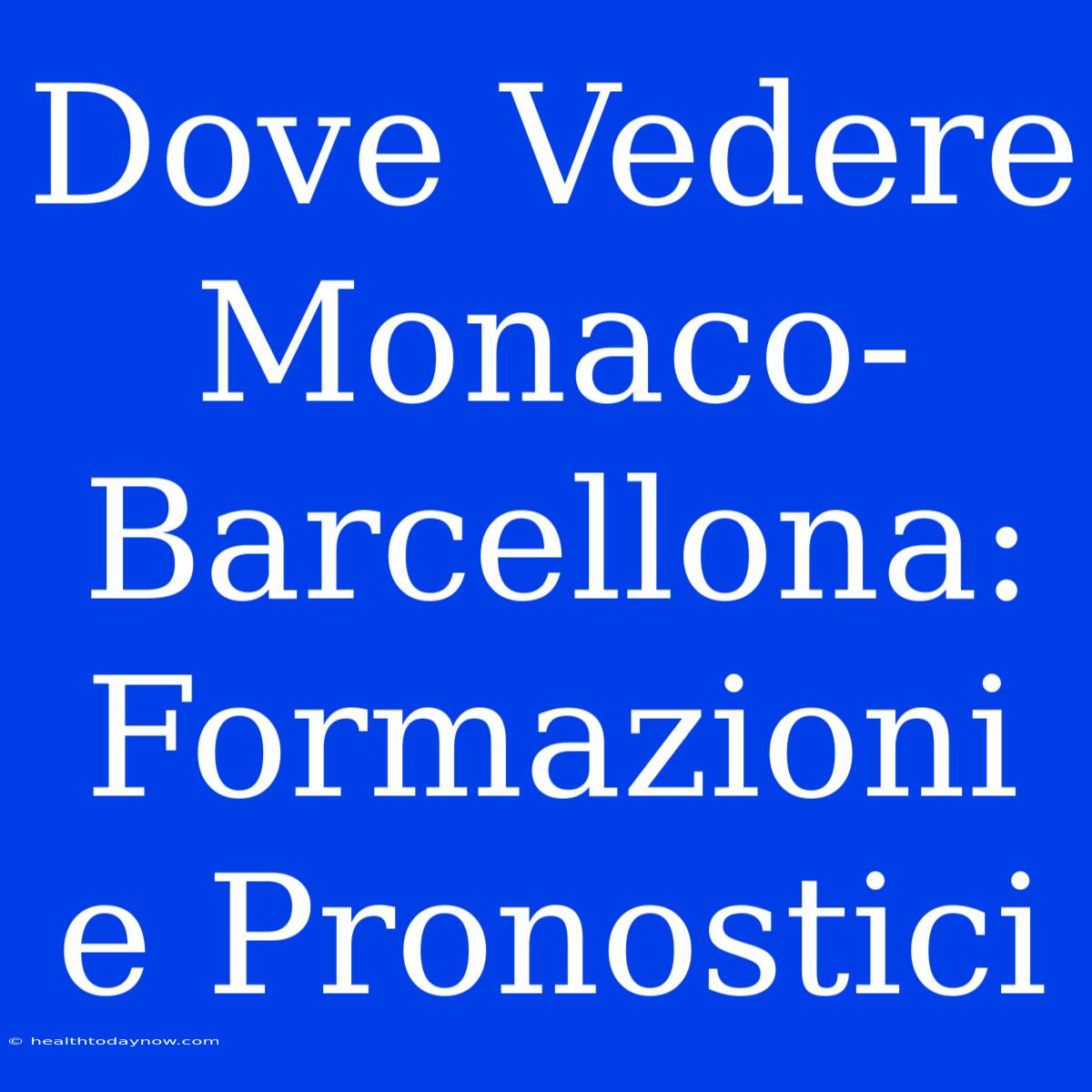 Dove Vedere Monaco-Barcellona: Formazioni E Pronostici