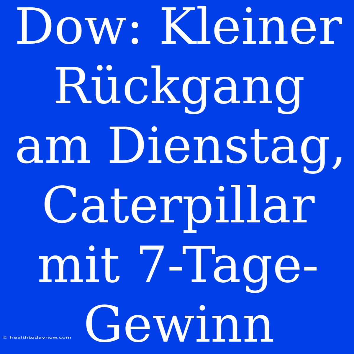 Dow: Kleiner Rückgang Am Dienstag, Caterpillar Mit 7-Tage-Gewinn