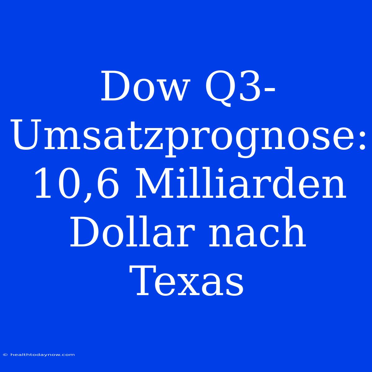 Dow Q3-Umsatzprognose: 10,6 Milliarden Dollar Nach Texas