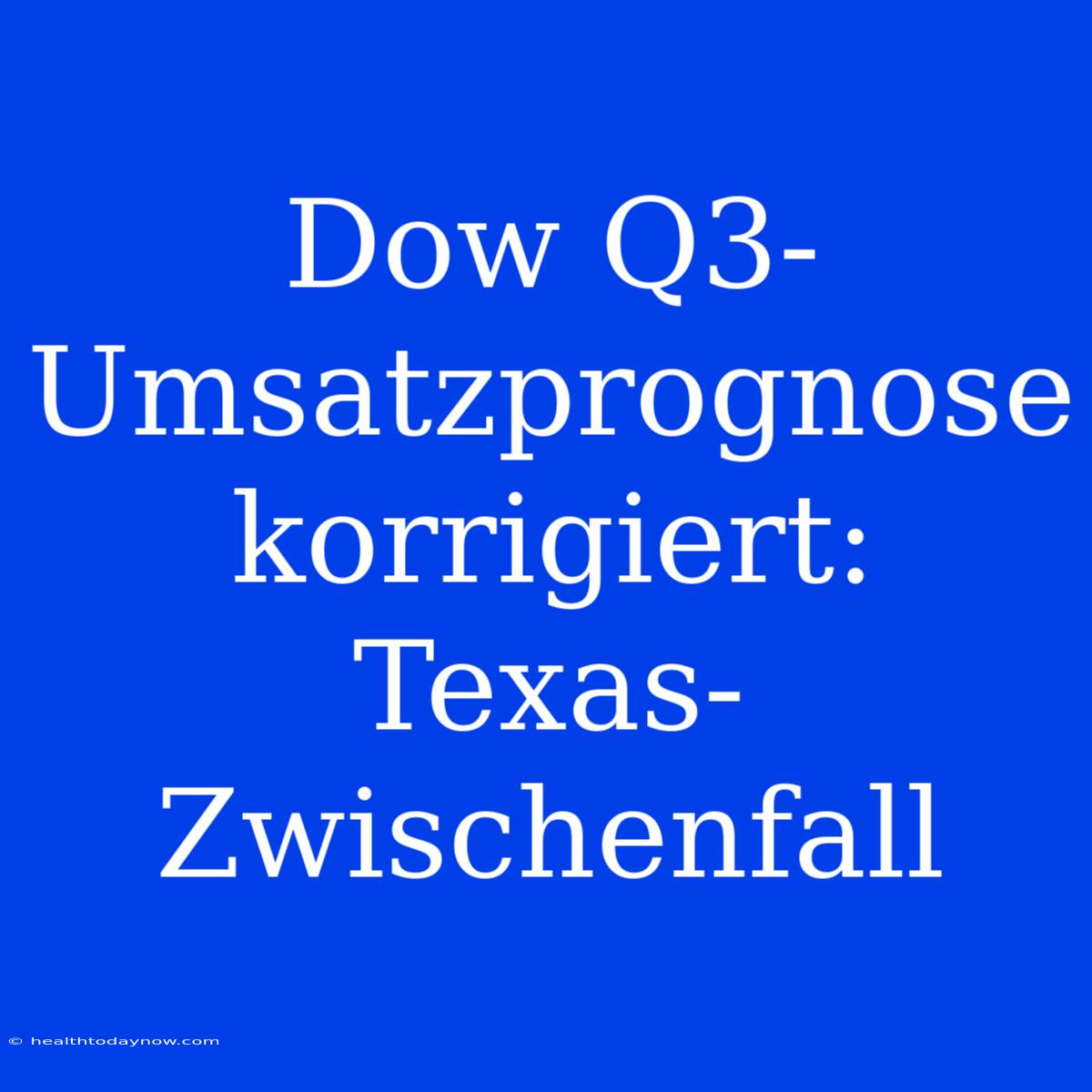 Dow Q3-Umsatzprognose Korrigiert: Texas-Zwischenfall