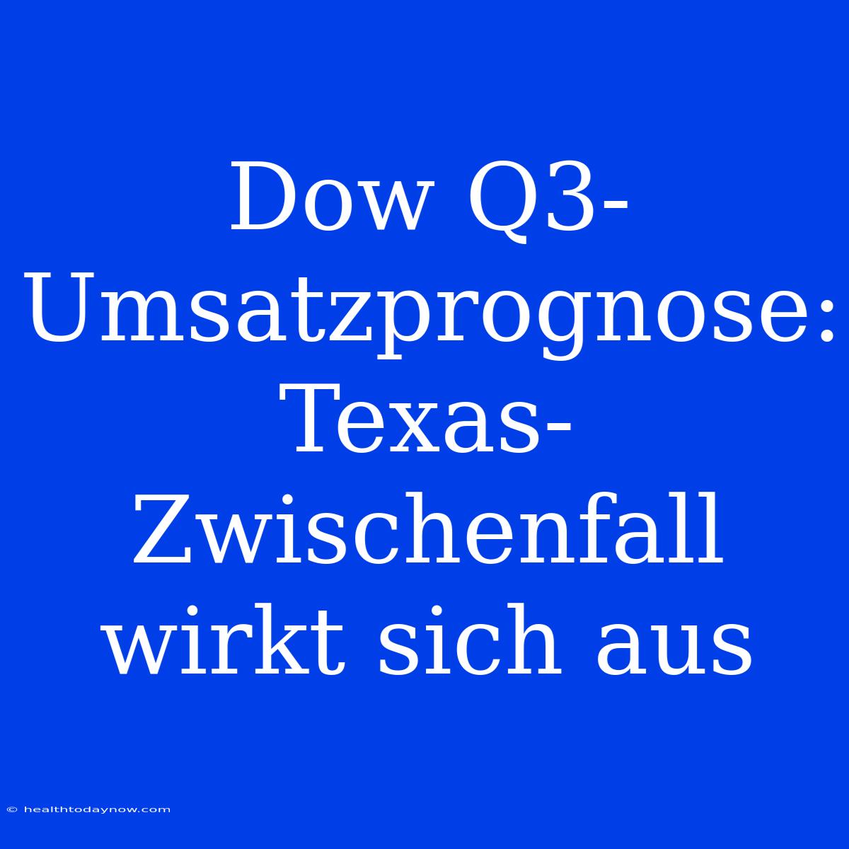 Dow Q3-Umsatzprognose: Texas-Zwischenfall Wirkt Sich Aus