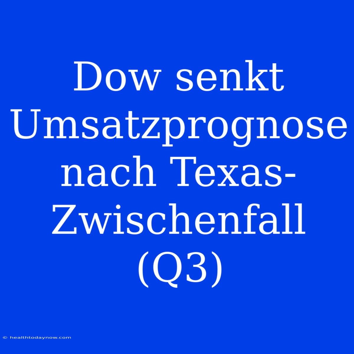 Dow Senkt Umsatzprognose Nach Texas-Zwischenfall (Q3)