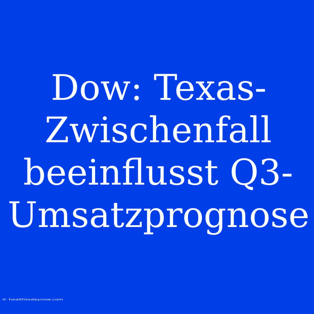 Dow: Texas-Zwischenfall Beeinflusst Q3-Umsatzprognose 