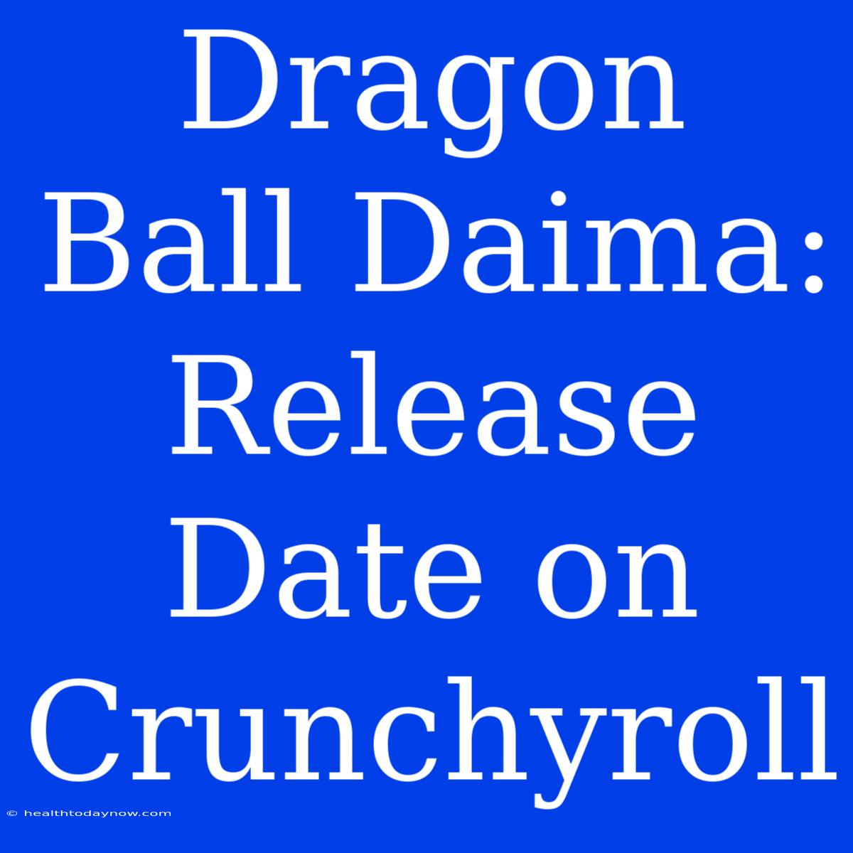 Dragon Ball Daima: Release Date On Crunchyroll