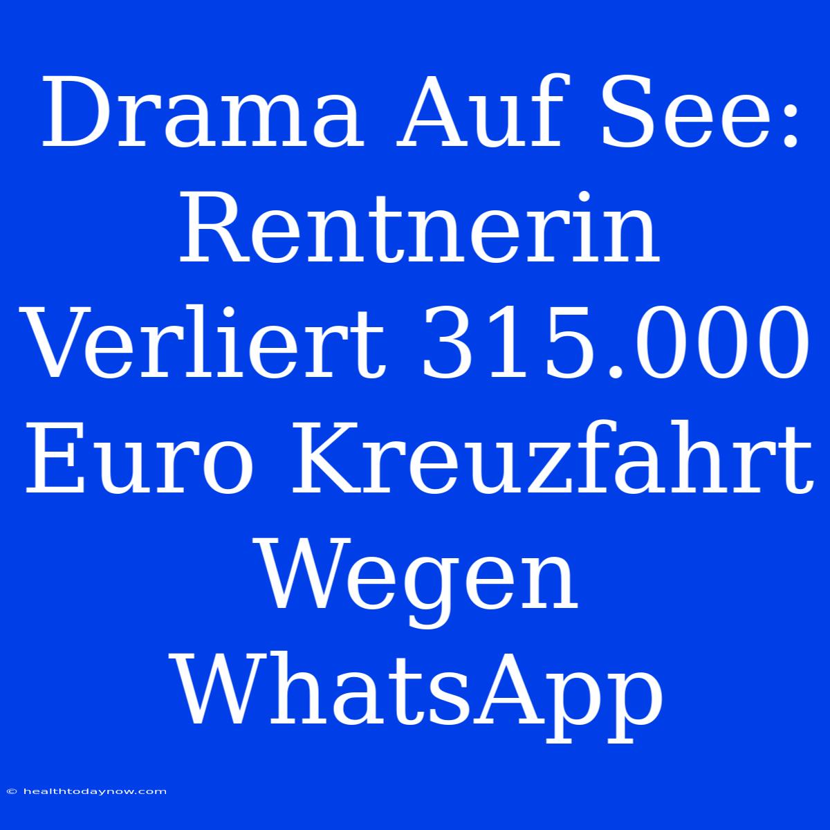 Drama Auf See: Rentnerin Verliert 315.000 Euro Kreuzfahrt Wegen WhatsApp