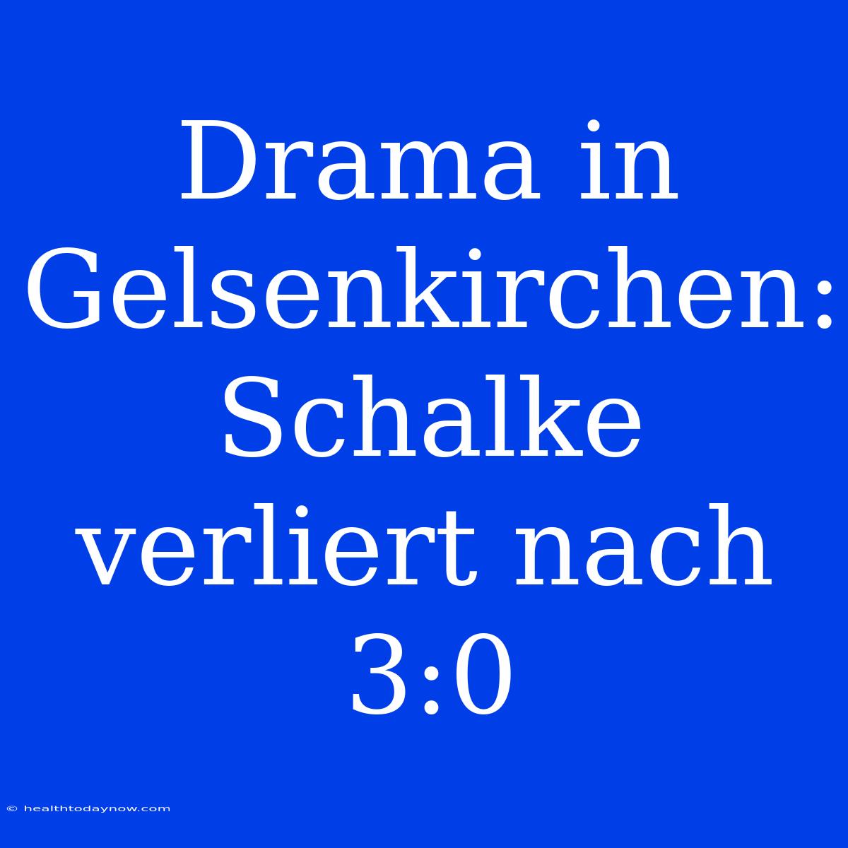 Drama In Gelsenkirchen: Schalke Verliert Nach 3:0