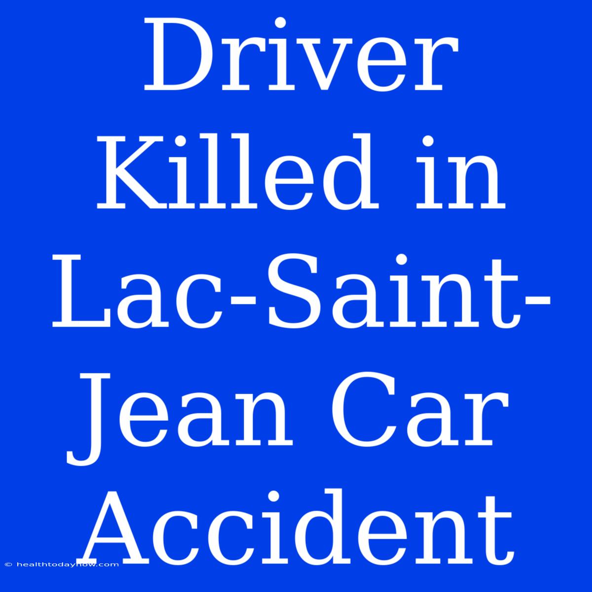 Driver Killed In Lac-Saint-Jean Car Accident