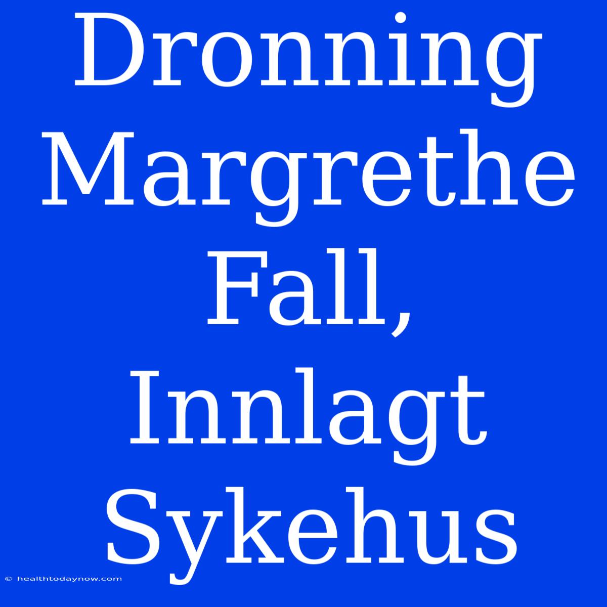 Dronning Margrethe Fall, Innlagt Sykehus