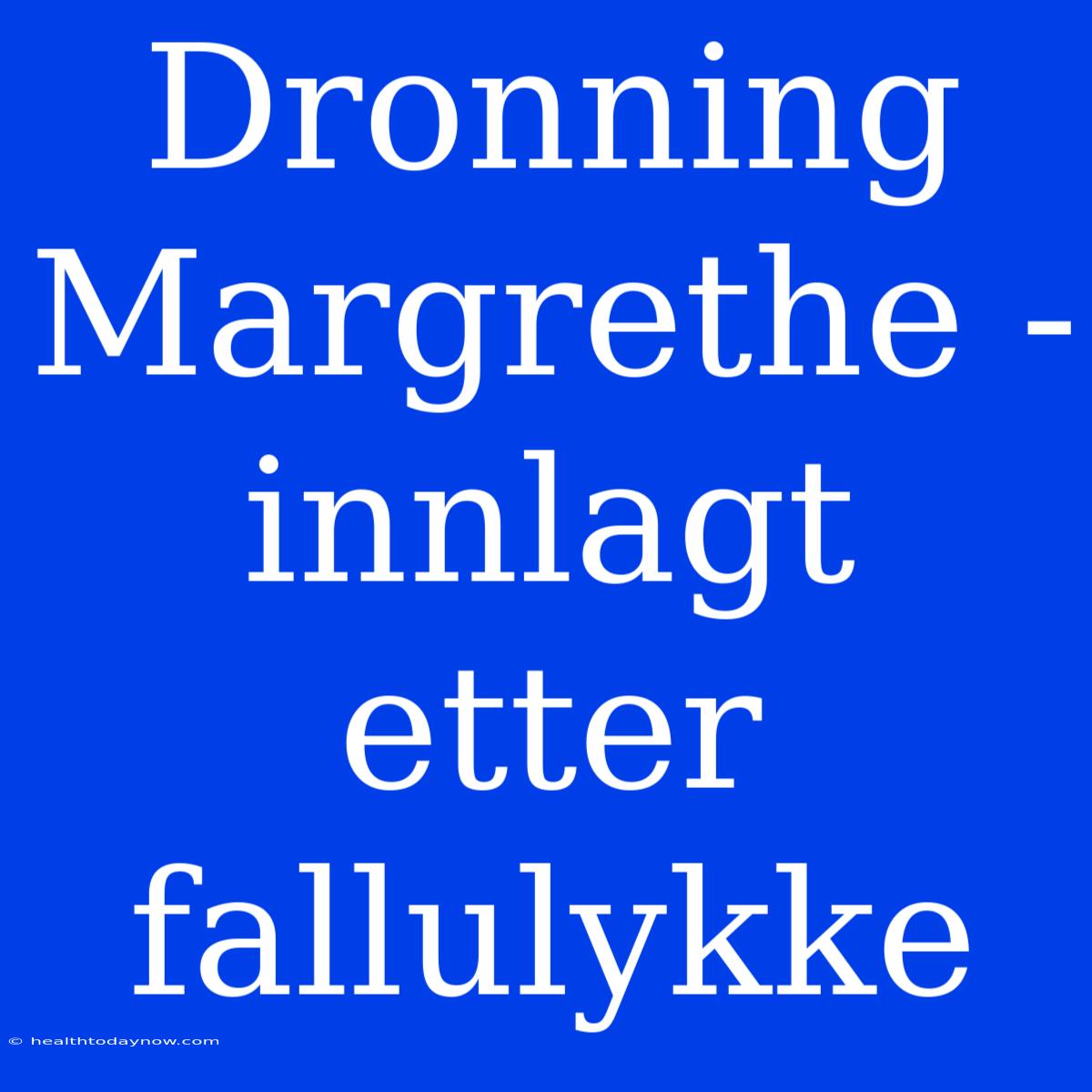 Dronning Margrethe - Innlagt Etter Fallulykke