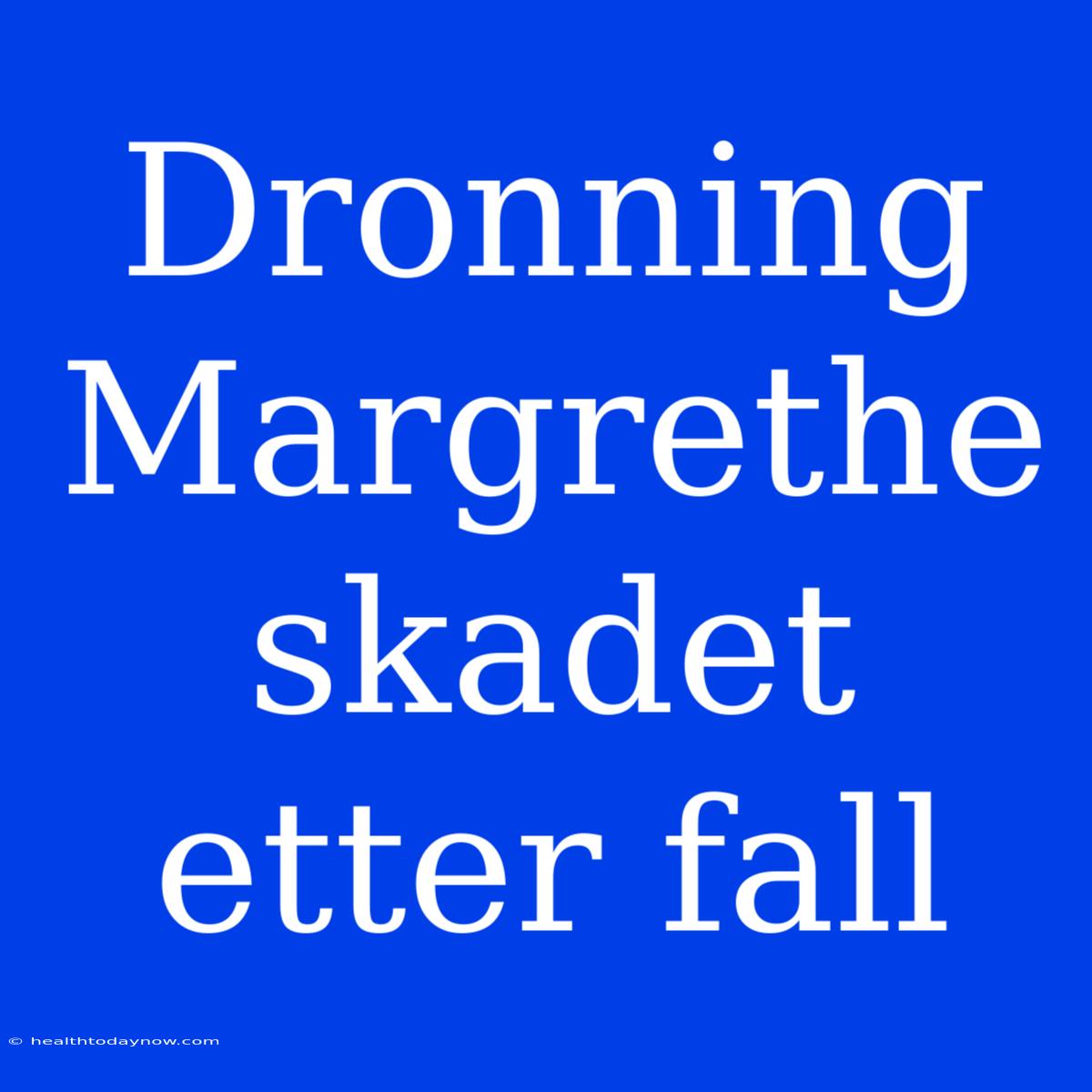 Dronning Margrethe Skadet Etter Fall