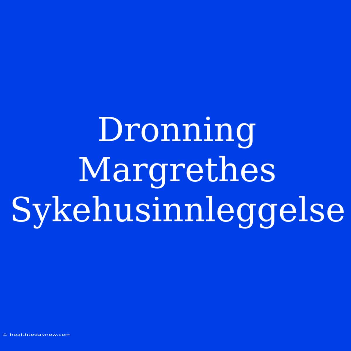 Dronning Margrethes Sykehusinnleggelse