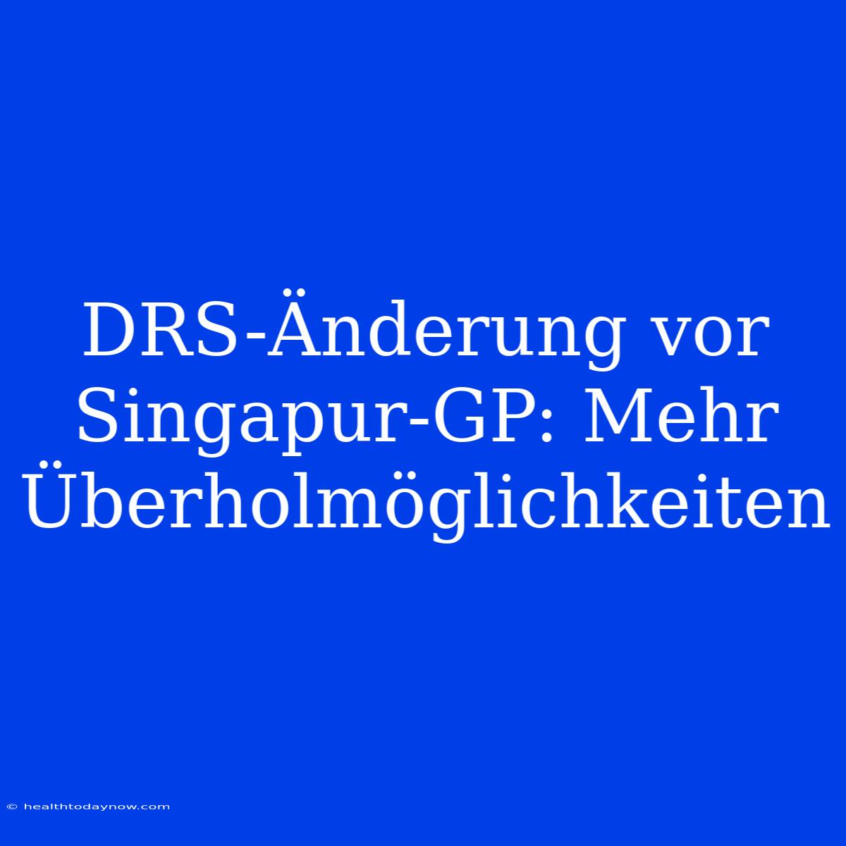 DRS-Änderung Vor Singapur-GP: Mehr Überholmöglichkeiten