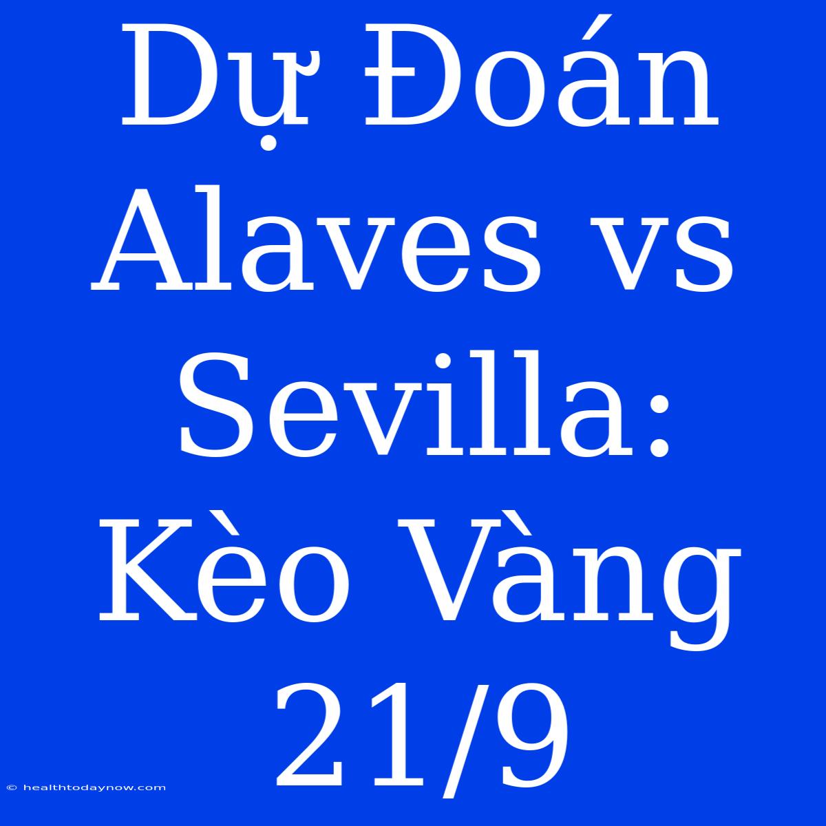 Dự Đoán Alaves Vs Sevilla: Kèo Vàng 21/9