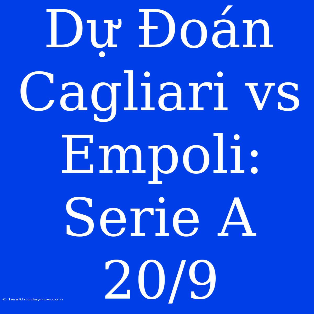 Dự Đoán Cagliari Vs Empoli: Serie A 20/9