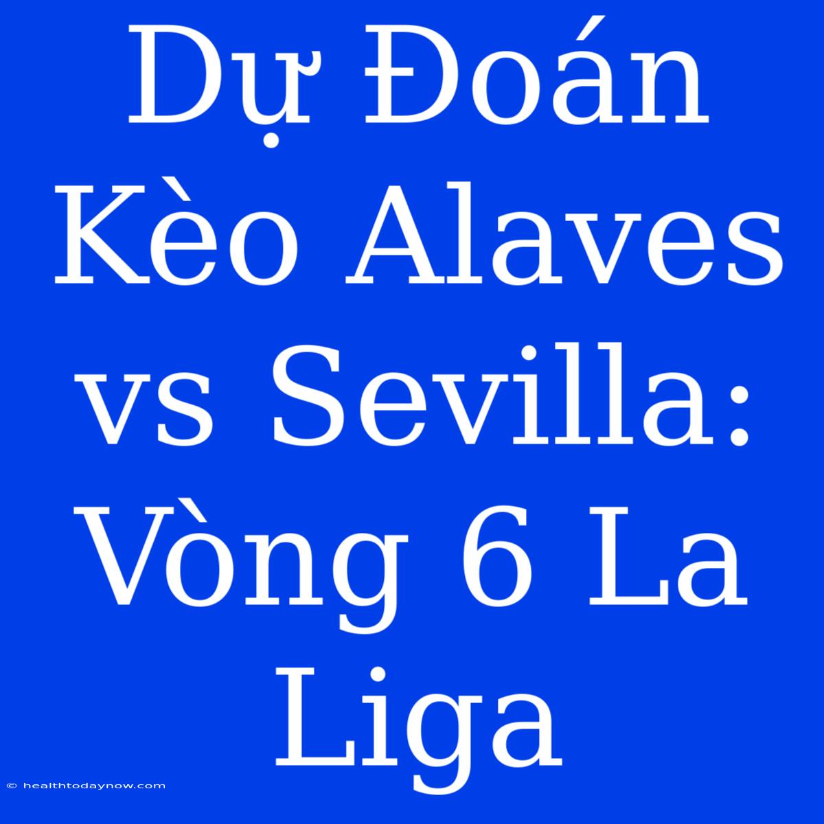 Dự Đoán Kèo Alaves Vs Sevilla: Vòng 6 La Liga