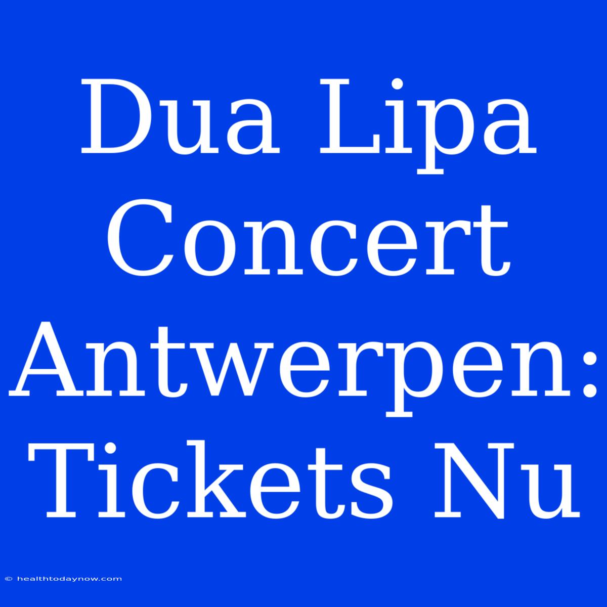 Dua Lipa Concert Antwerpen: Tickets Nu