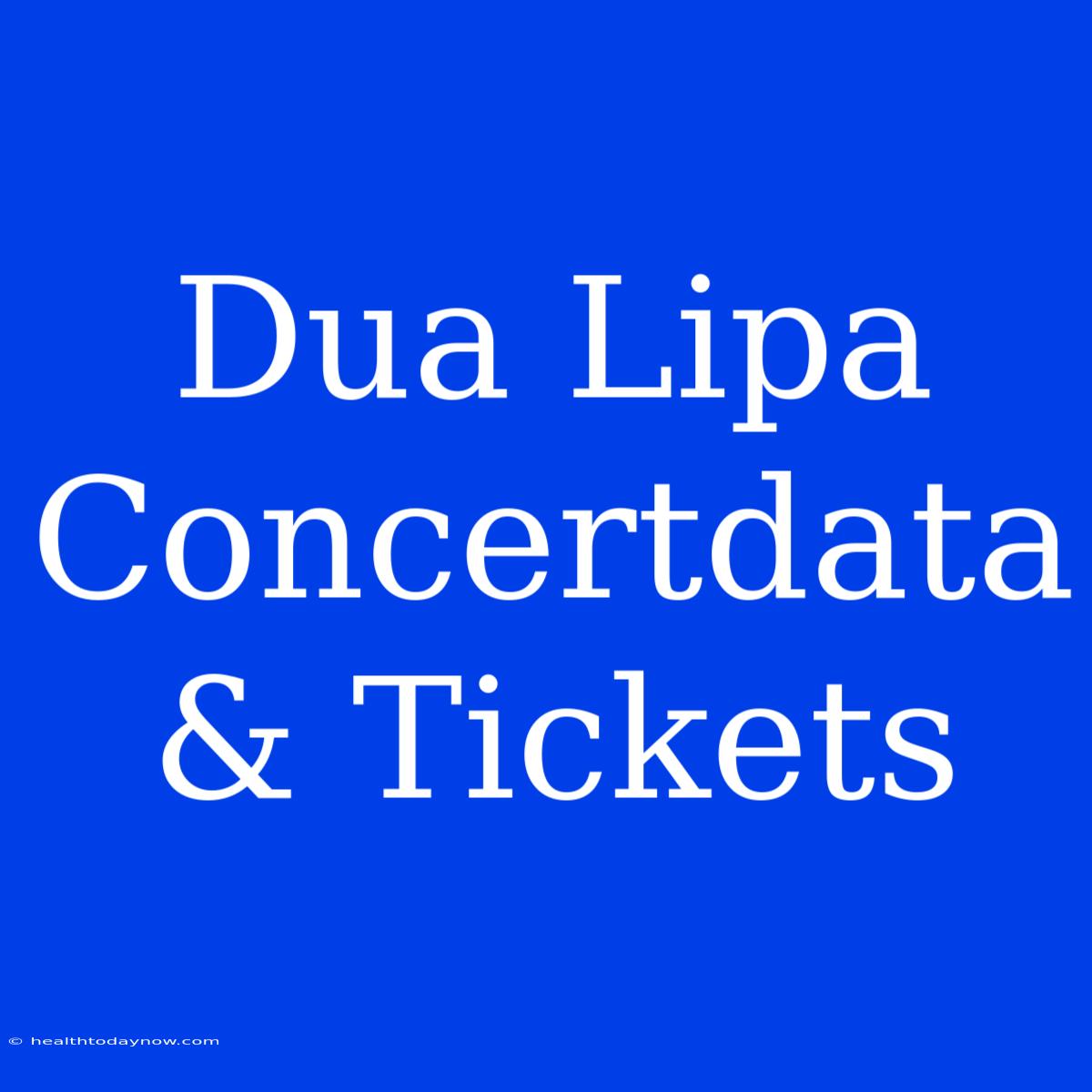 Dua Lipa Concertdata & Tickets