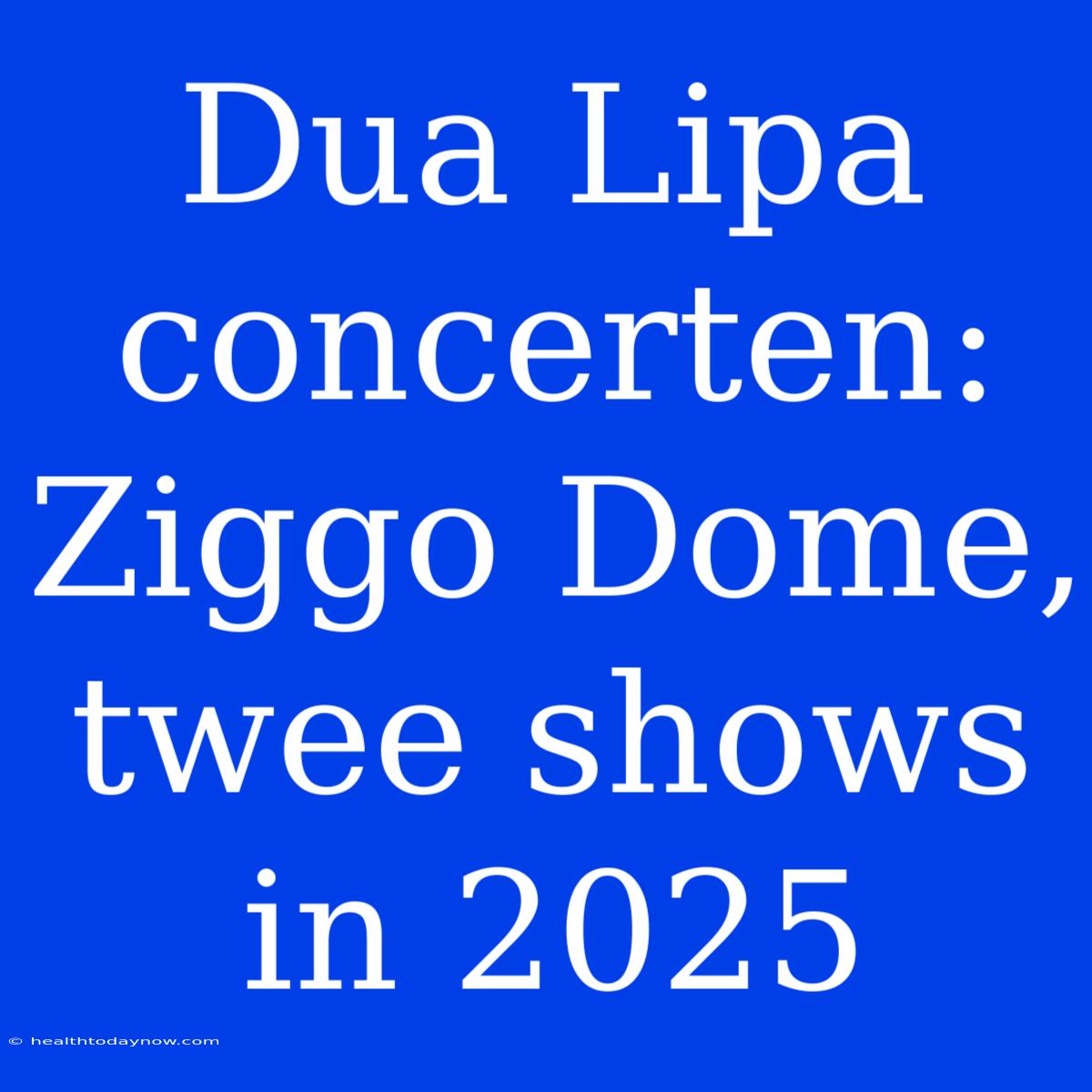 Dua Lipa Concerten: Ziggo Dome, Twee Shows In 2025