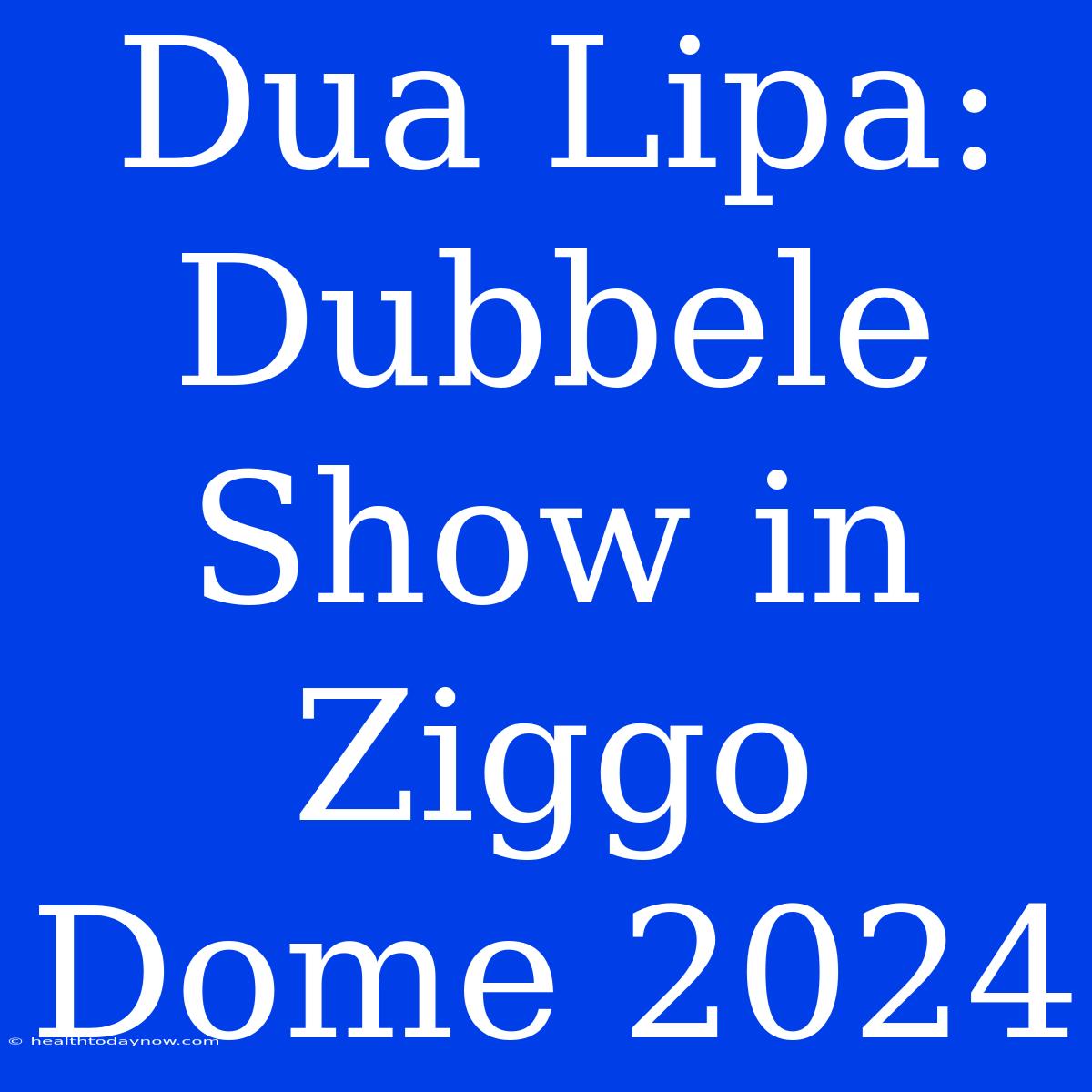 Dua Lipa: Dubbele Show In Ziggo Dome 2024