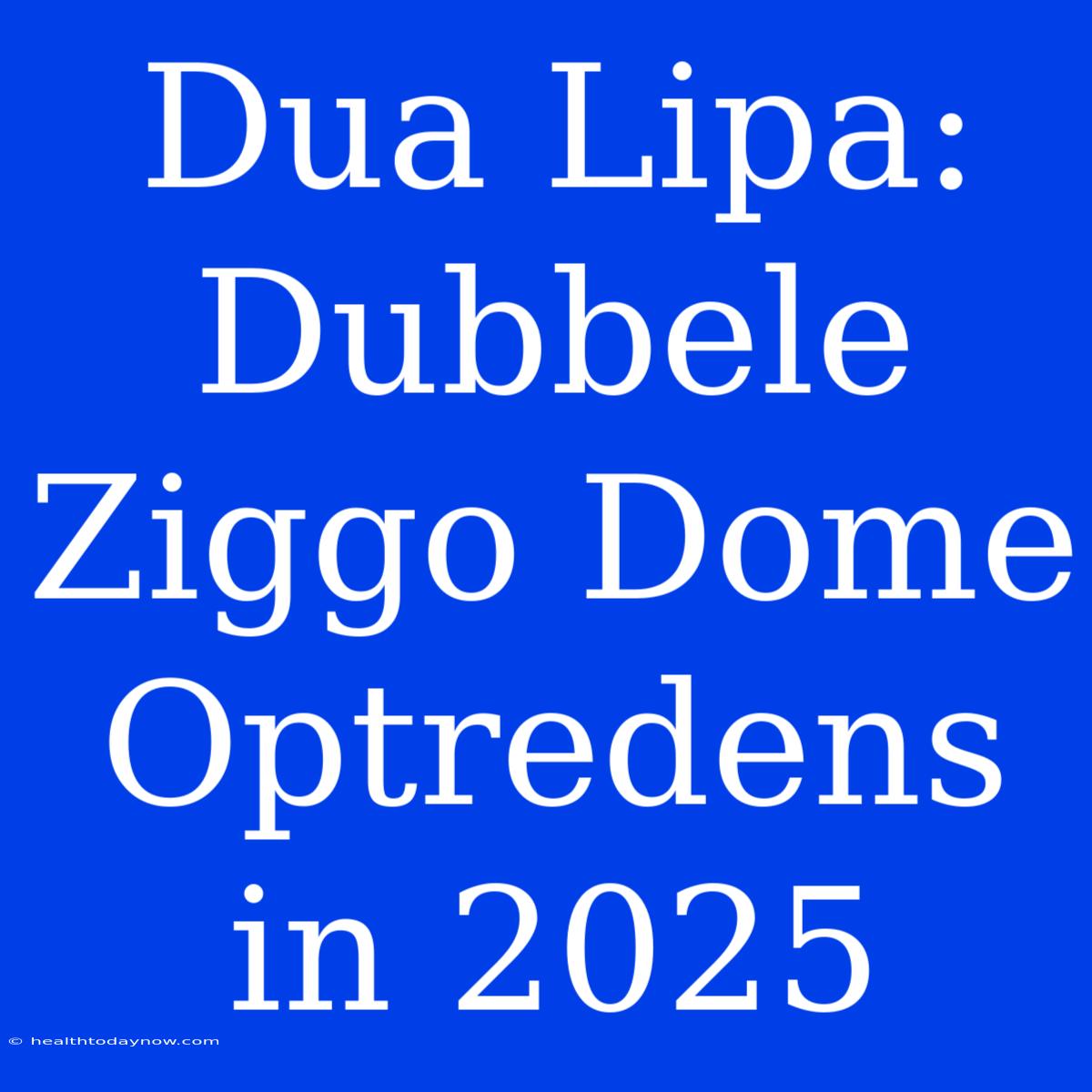 Dua Lipa: Dubbele Ziggo Dome Optredens In 2025