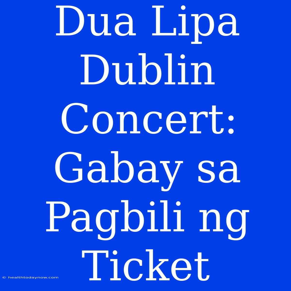 Dua Lipa Dublin Concert: Gabay Sa Pagbili Ng Ticket 