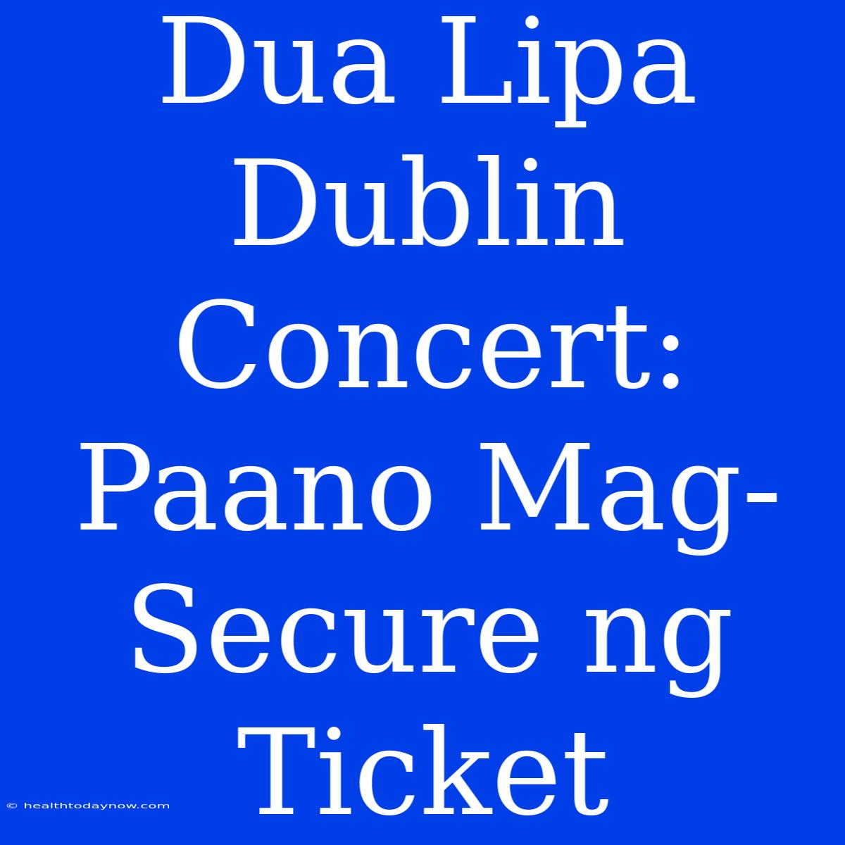 Dua Lipa Dublin Concert: Paano Mag-Secure Ng Ticket