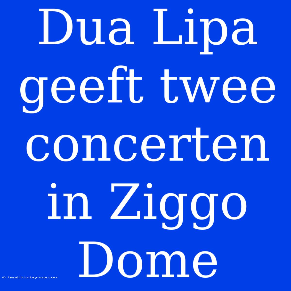 Dua Lipa Geeft Twee Concerten In Ziggo Dome