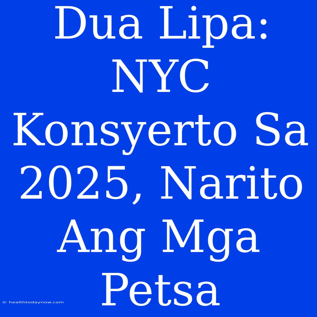 Dua Lipa: NYC Konsyerto Sa 2025, Narito Ang Mga Petsa