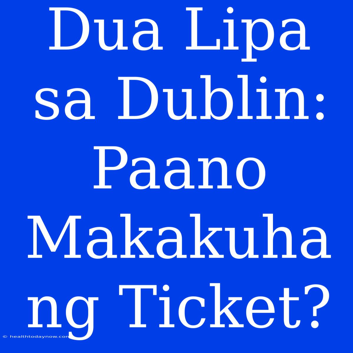 Dua Lipa Sa Dublin: Paano Makakuha Ng Ticket?