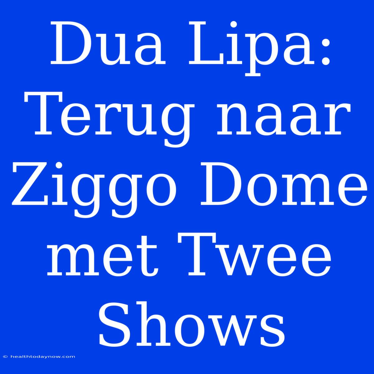 Dua Lipa: Terug Naar Ziggo Dome Met Twee Shows