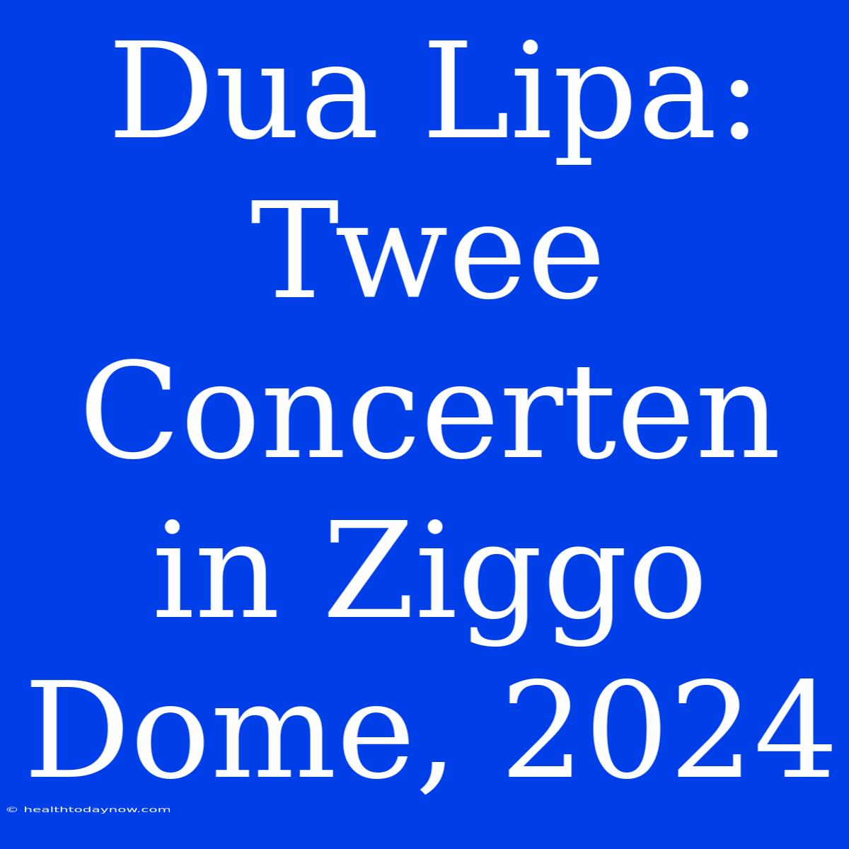 Dua Lipa: Twee Concerten In Ziggo Dome, 2024