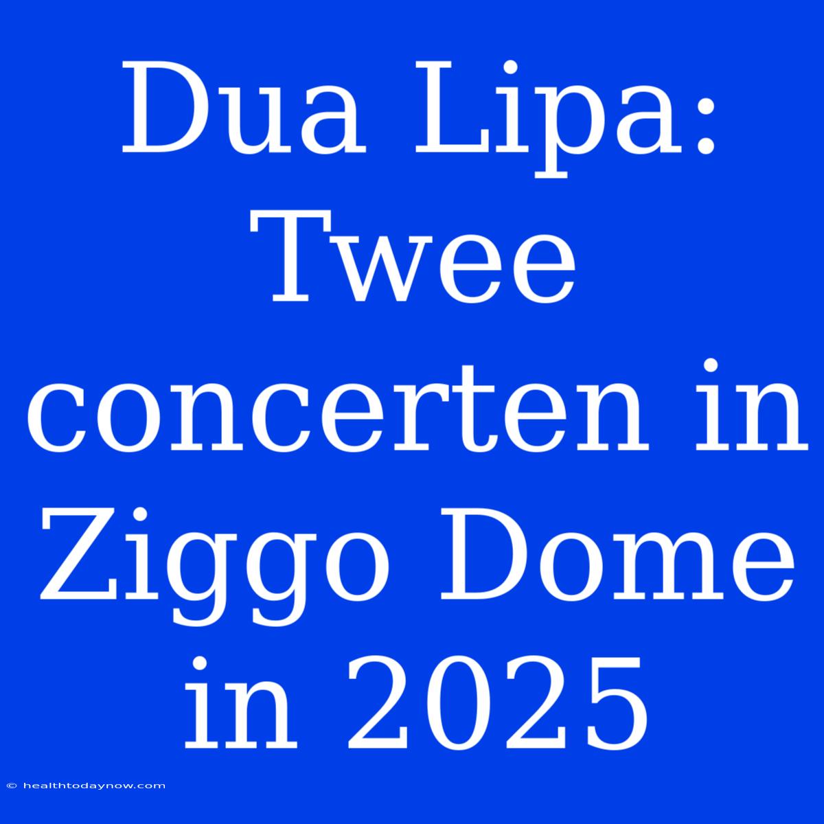 Dua Lipa: Twee Concerten In Ziggo Dome In 2025