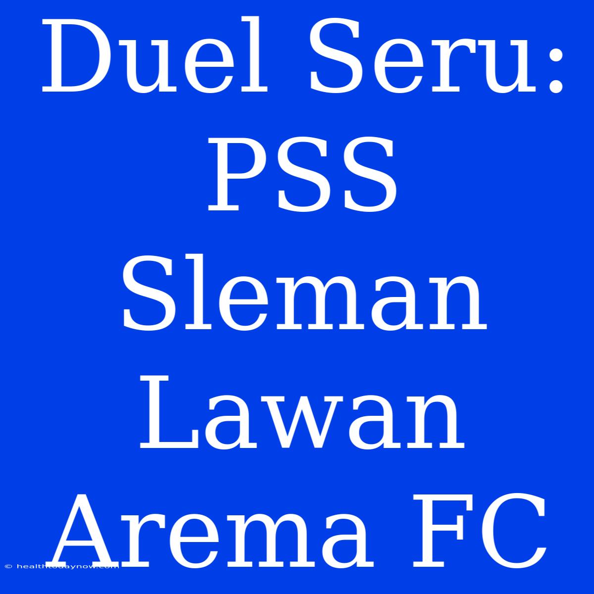 Duel Seru: PSS Sleman Lawan Arema FC 