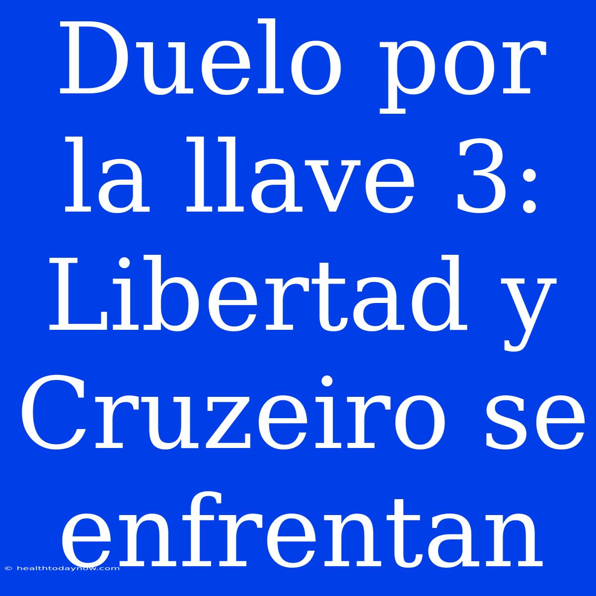 Duelo Por La Llave 3: Libertad Y Cruzeiro Se Enfrentan