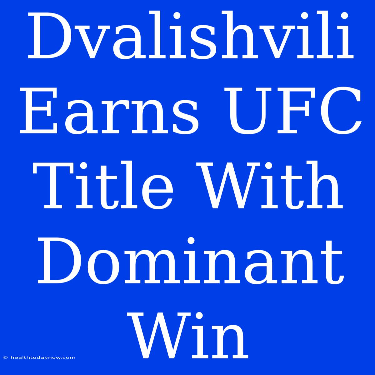 Dvalishvili Earns UFC Title With Dominant Win