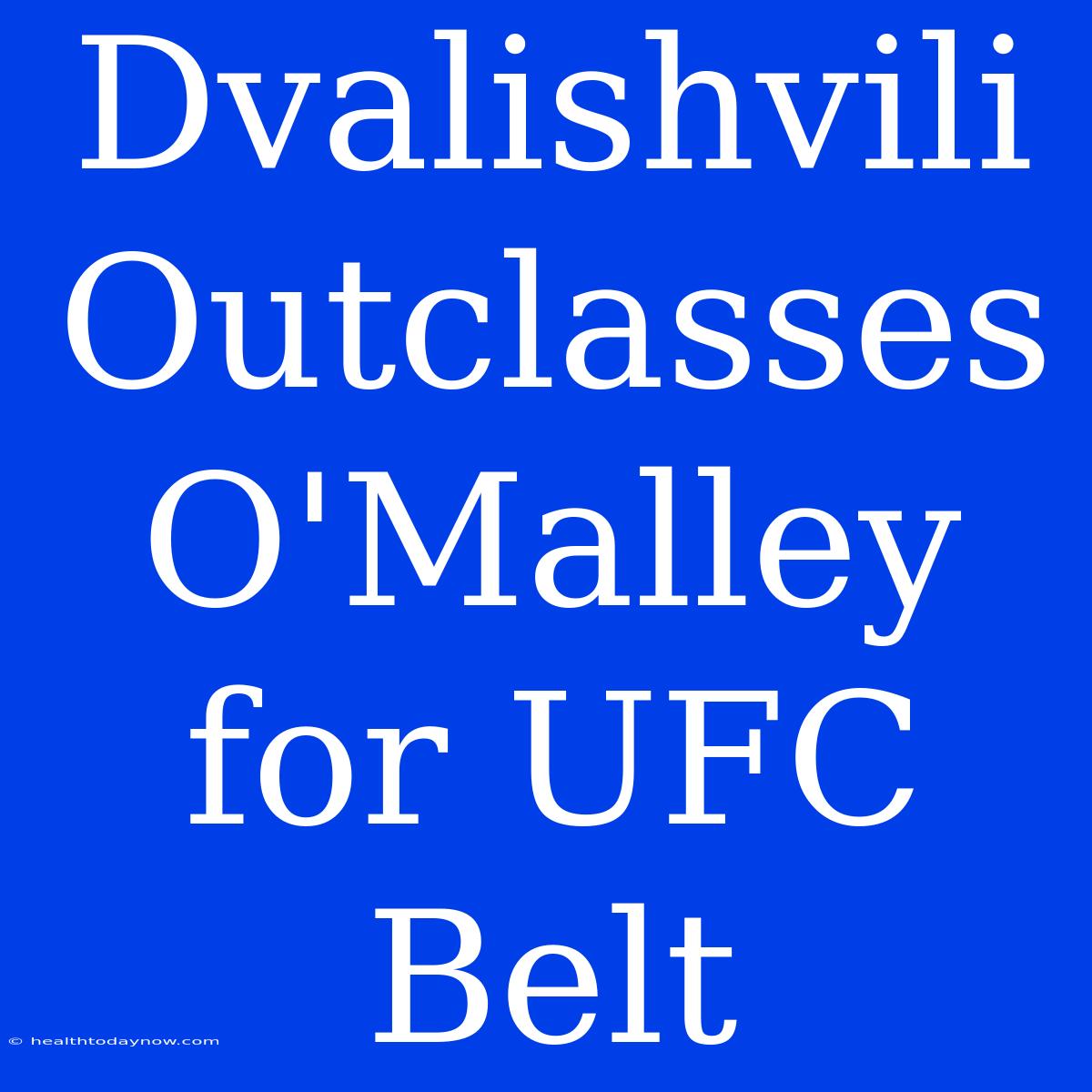 Dvalishvili Outclasses O'Malley For UFC Belt