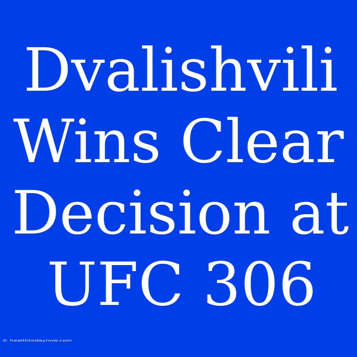 Dvalishvili Wins Clear Decision At UFC 306