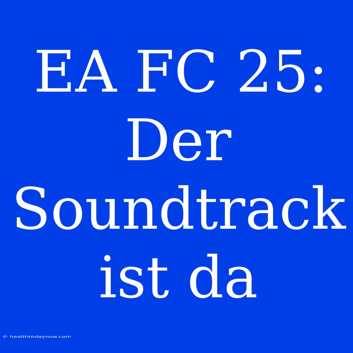 EA FC 25: Der Soundtrack Ist Da 