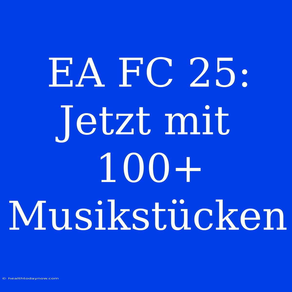 EA FC 25: Jetzt Mit 100+ Musikstücken