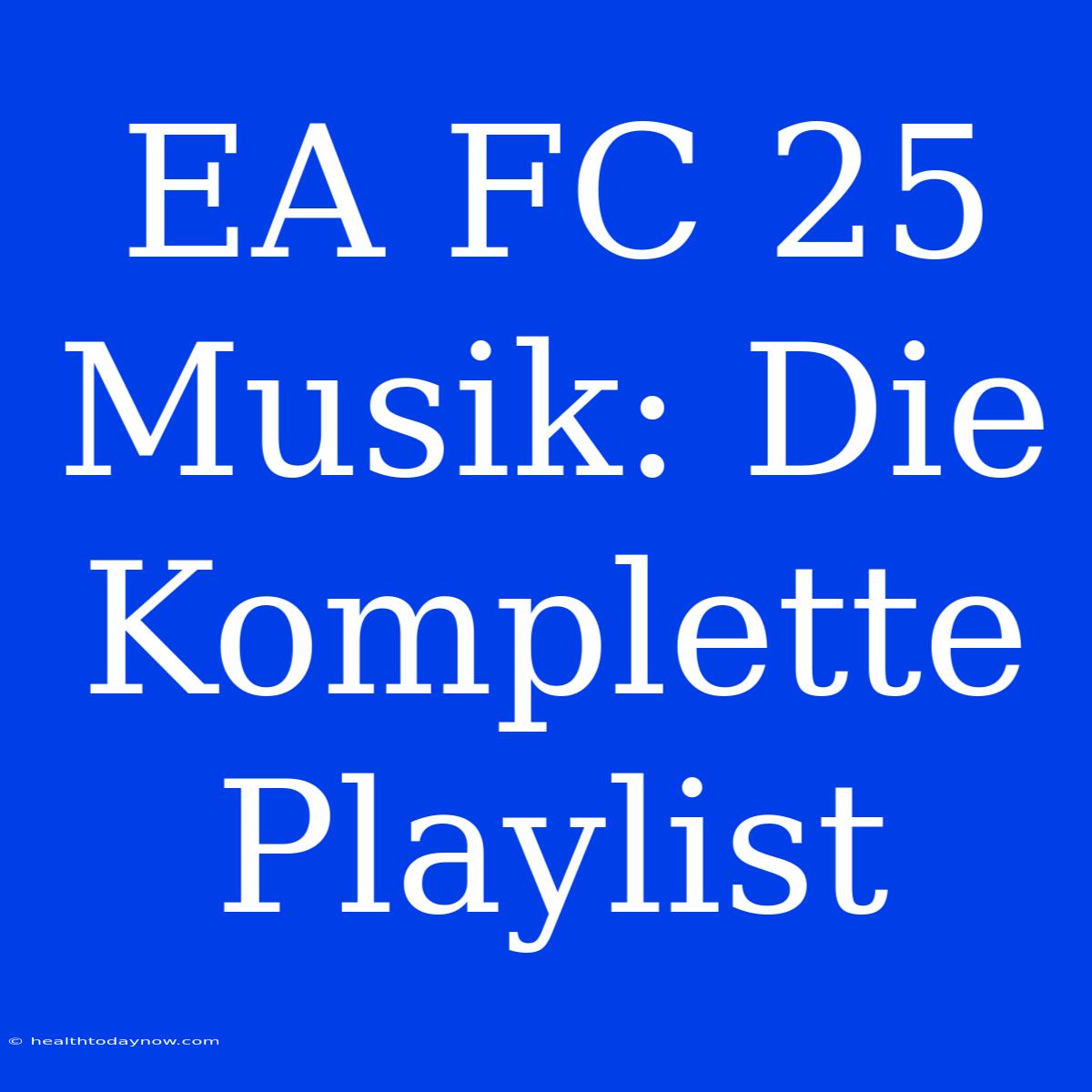 EA FC 25 Musik: Die Komplette Playlist