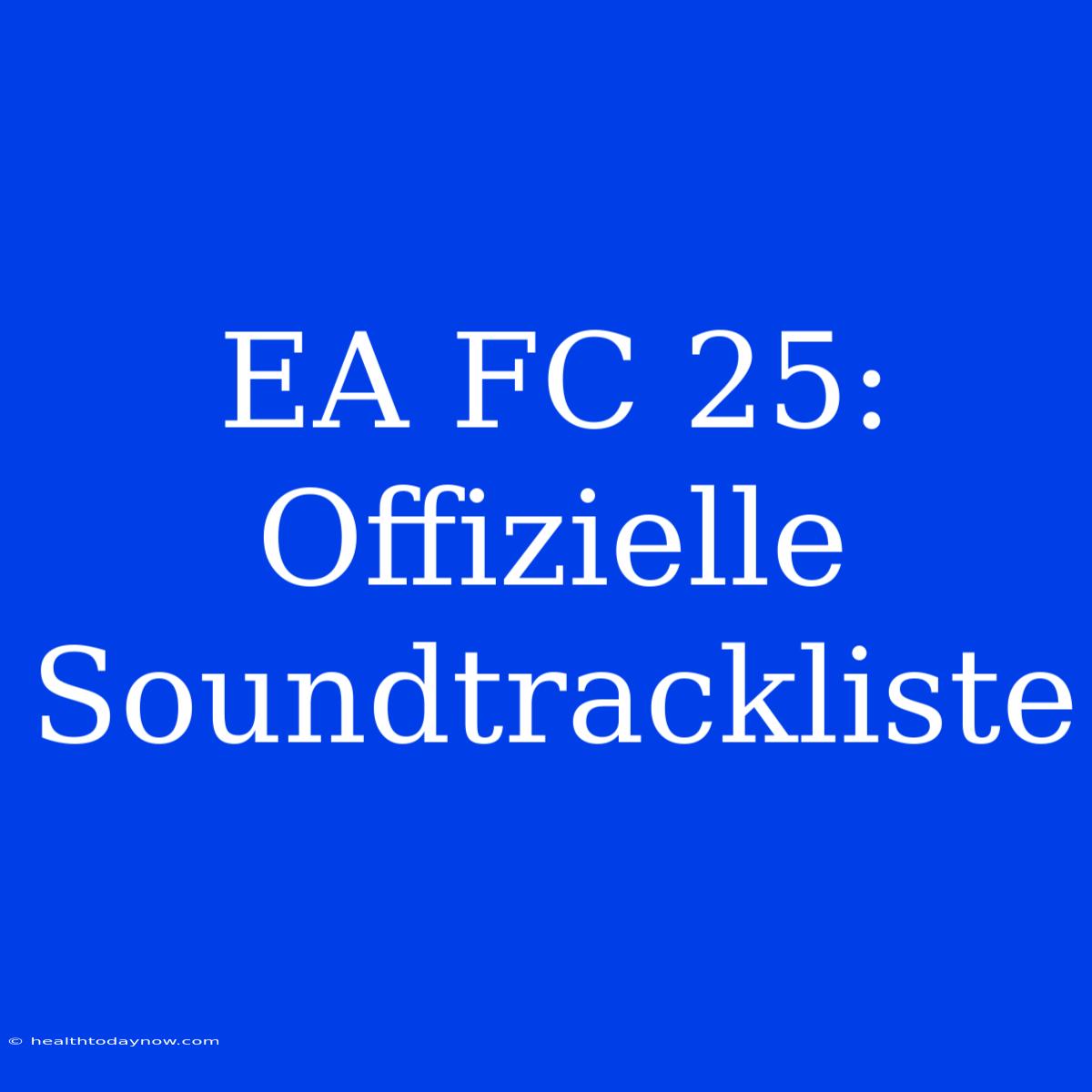 EA FC 25: Offizielle Soundtrackliste