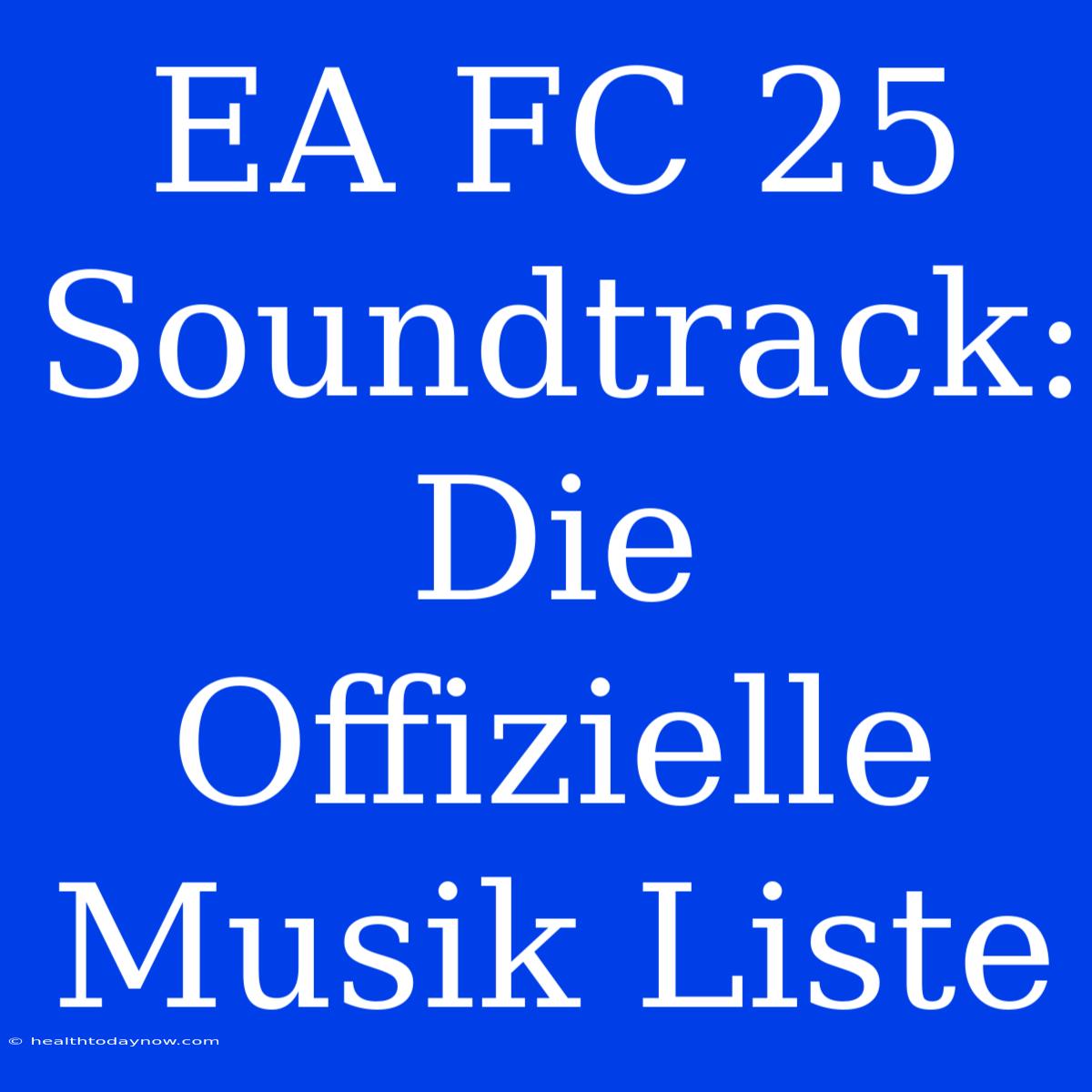 EA FC 25 Soundtrack: Die Offizielle Musik Liste