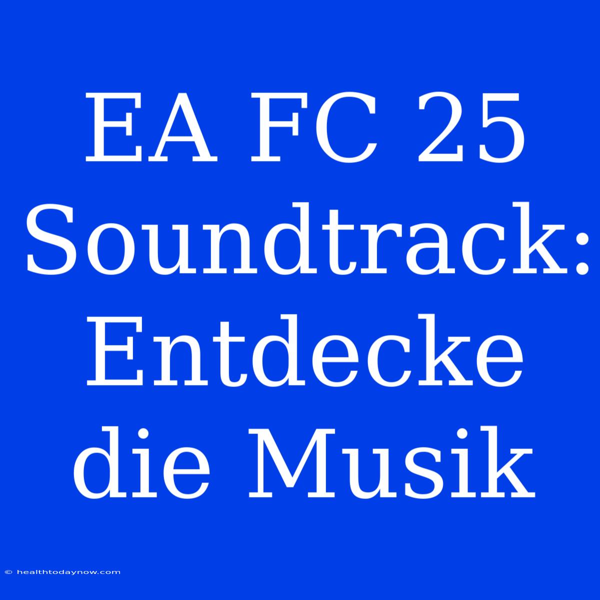 EA FC 25 Soundtrack: Entdecke Die Musik