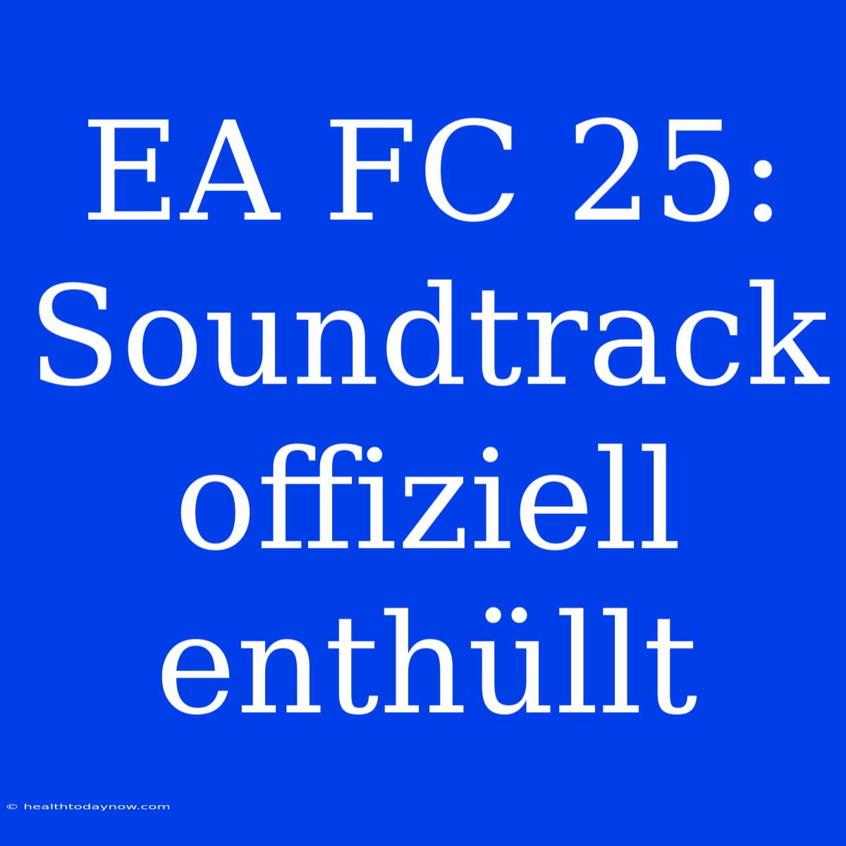 EA FC 25: Soundtrack Offiziell Enthüllt