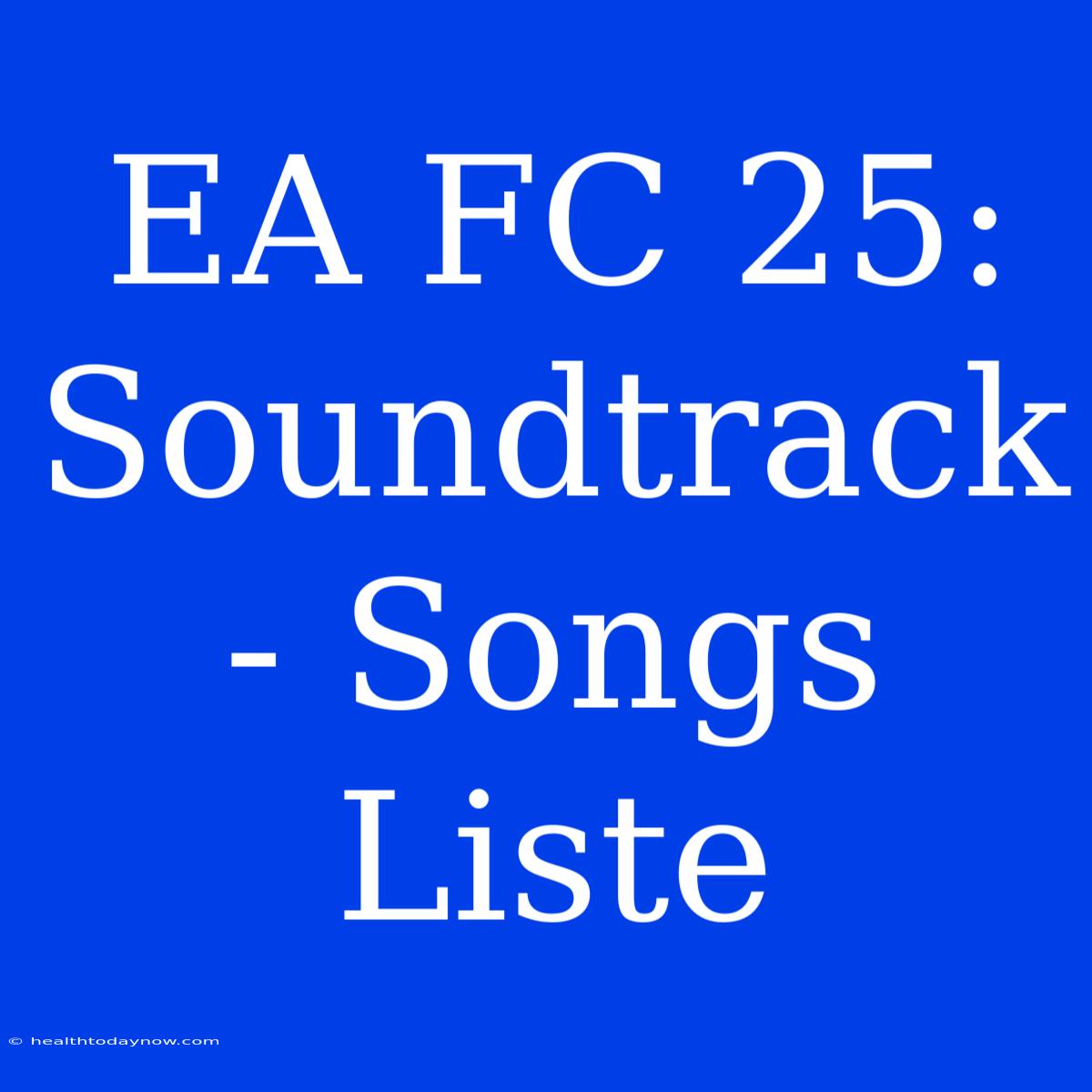 EA FC 25: Soundtrack - Songs Liste